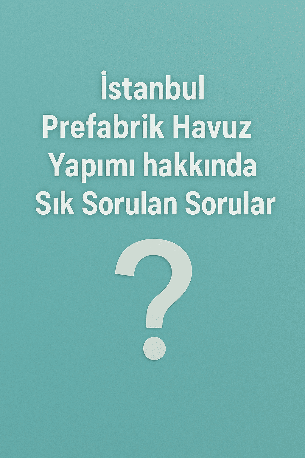 İstanbul Prefabrik Havuz Yapımı Hakkında Sık Sorulan Sorular