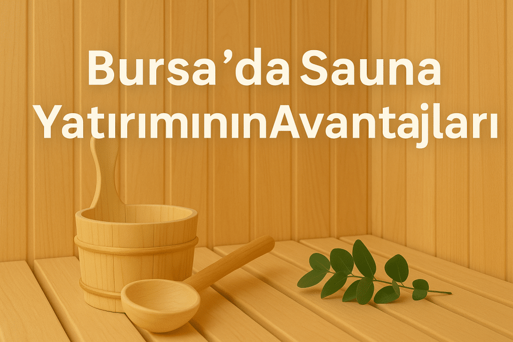 Bursa’da Sauna Yatırımının Avantajları