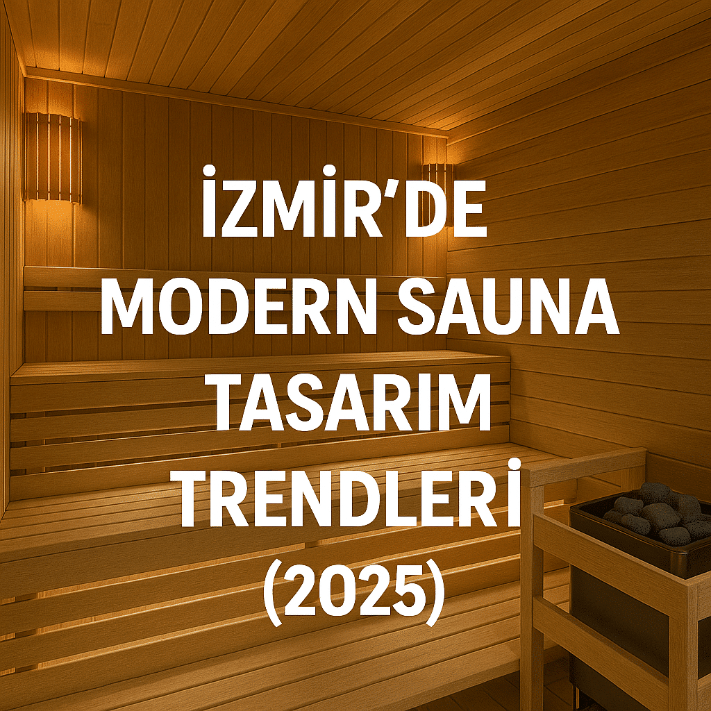 İzmir’de Modern Sauna Tasarım Trendleri (2025)