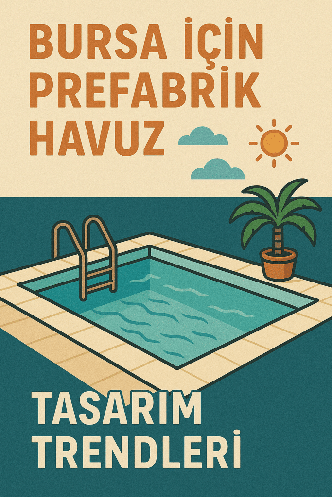 Bursa İçin Prefabrik Havuz Tasarım Trendleri