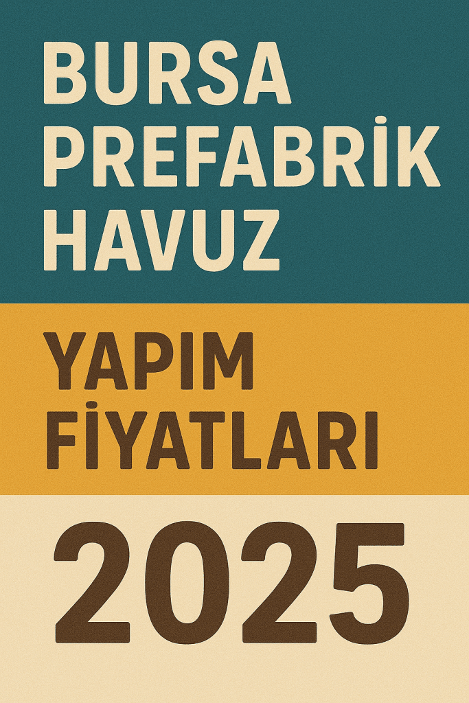Bursa Prefabrik Havuz Yapım Fiyatları 2025
