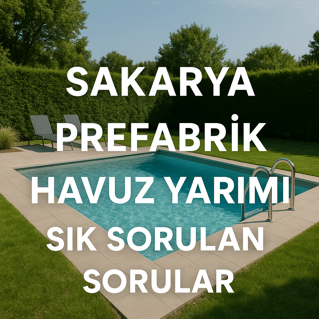 Sakarya Prefabrik Havuz Yapımı Sık Sorulan Sorular