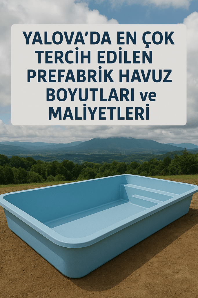 Yalova’da En Çok Tercih Edilen Prefabrik Havuz Boyutları ve Maliyetleri