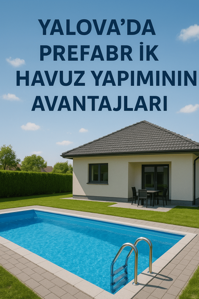 Yalova’da Prefabrik Havuz Yapımının Avantajları
