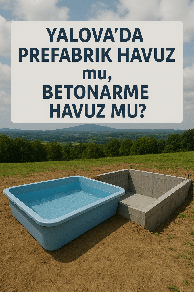 Yalova’da Prefabrik Havuz mu, Betonarme Havuz mu?