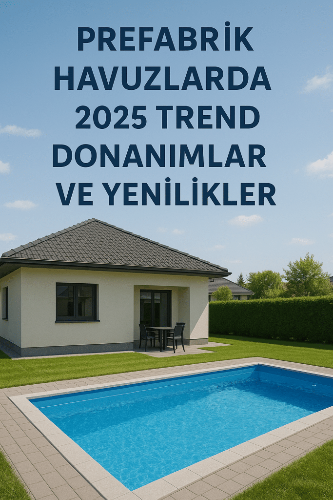 Prefabrik Havuzlarda 2025 Trend Donanımlar ve Yenilikler