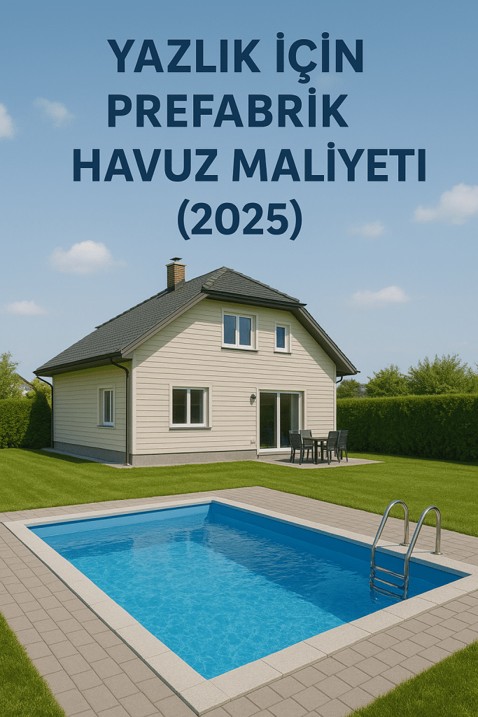 Yazlık İçin Prefabrik Havuz Maliyeti (2025)