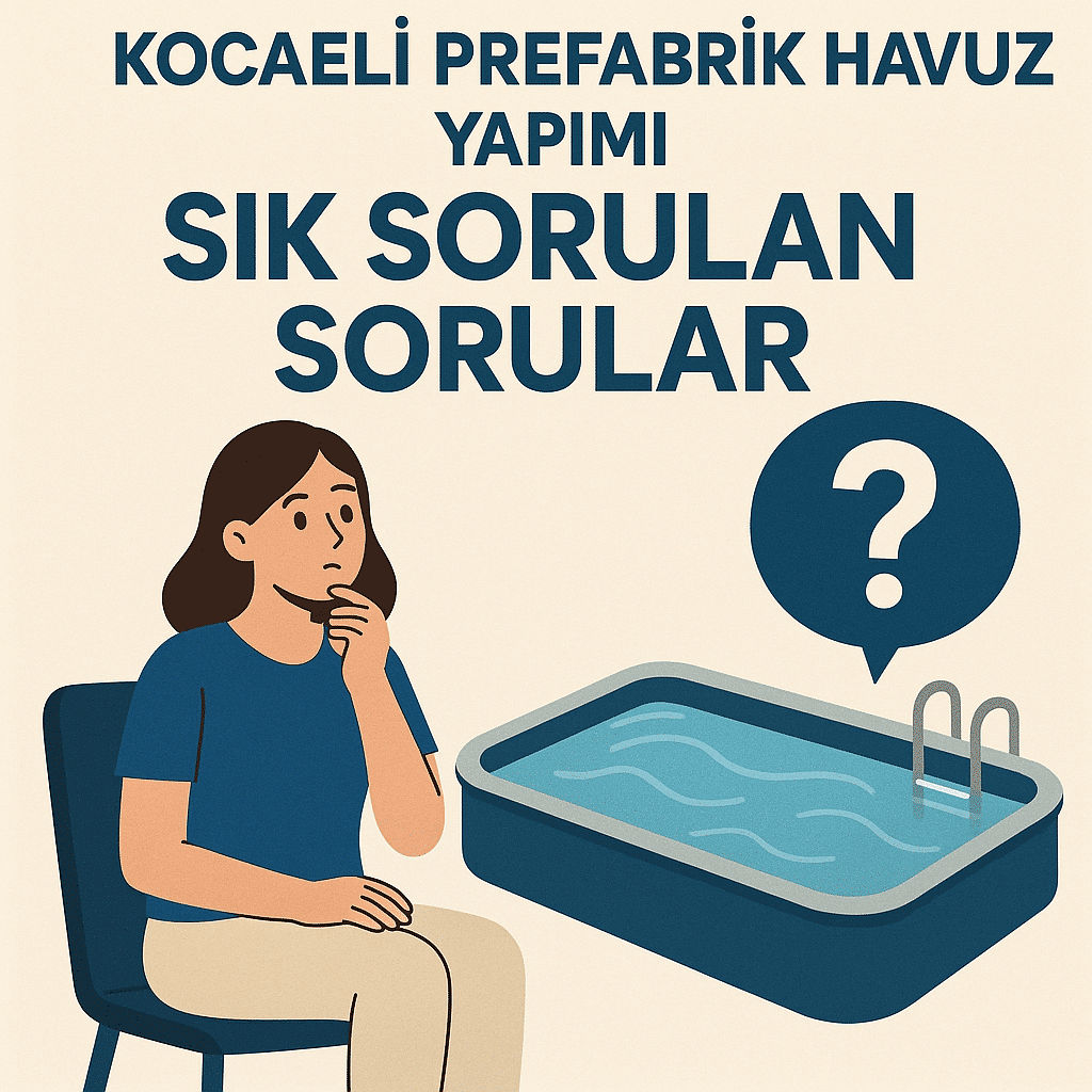 Kocaeli Prefabrik Havuz Yapımı Sık Sorulan Sorular